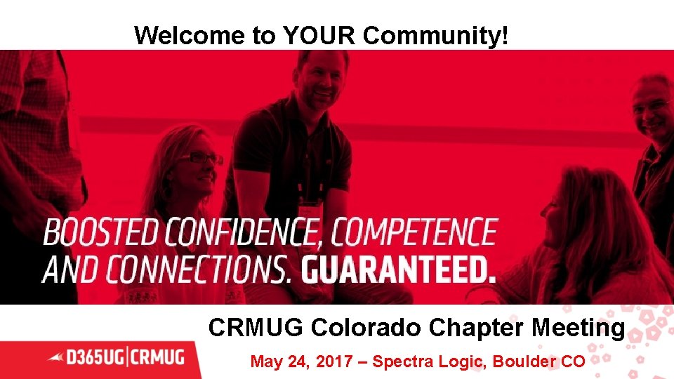 Welcome to YOUR Community! CRMUG Colorado Chapter Meeting May 24, 2017 – Spectra Logic,