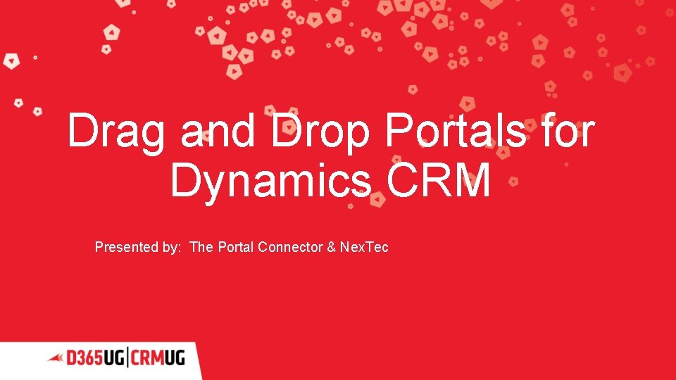 Drag and Drop Portals for Dynamics CRM Presented by: The Portal Connector & Nex.