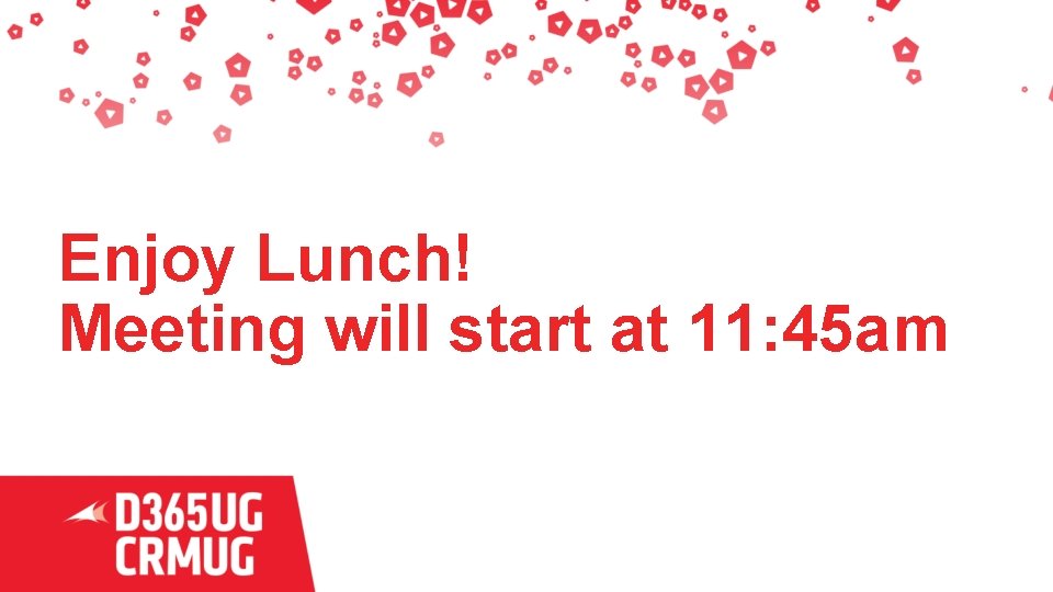 Enjoy Lunch! Meeting will start at 11: 45 am 