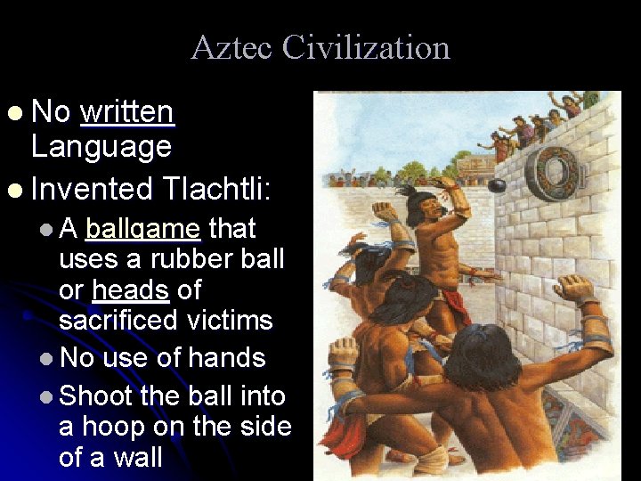 Aztec Civilization l No written Language l Invented Tlachtli: l. A ballgame that uses