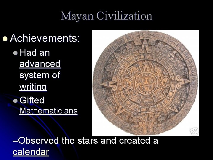 Mayan Civilization l Achievements: l Had an advanced system of writing l Gifted Mathematicians