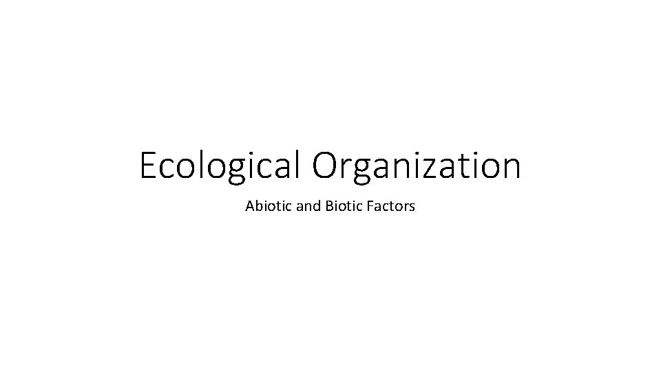 Ecological Organization Abiotic and Biotic Factors 