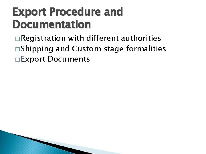 Export Procedure and Documentation � Registration with different authorities � Shipping and Custom stage