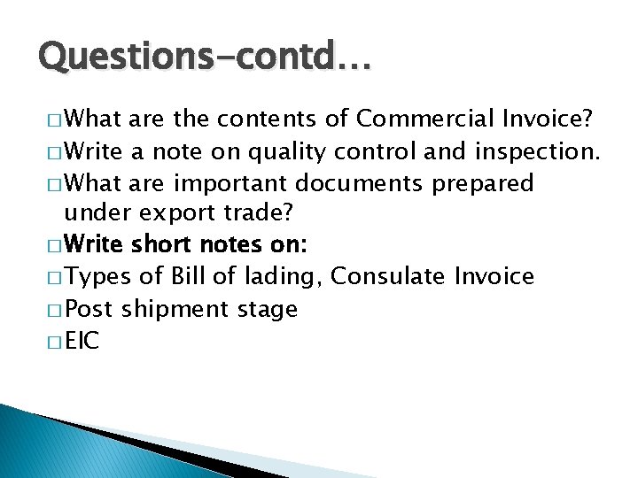 Questions-contd… � What are the contents of Commercial Invoice? � Write a note on