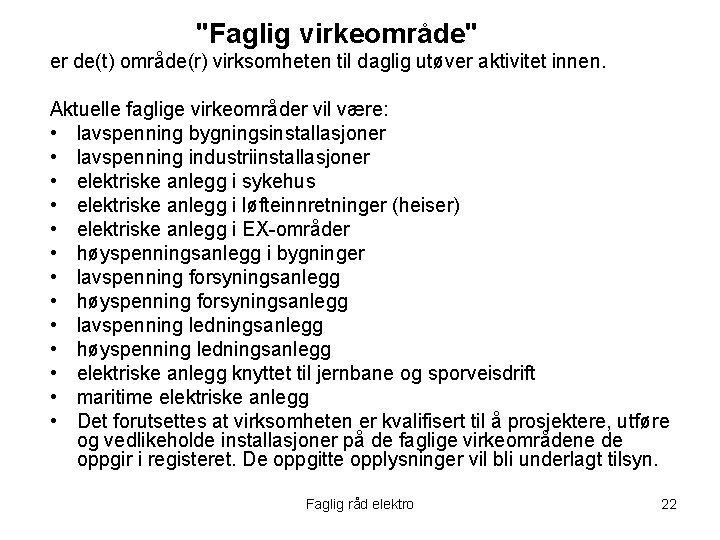 "Faglig virkeområde" er de(t) område(r) virksomheten til daglig utøver aktivitet innen. Aktuelle faglige virkeområder