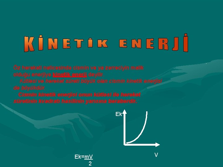 Öz hərəkəti nəticəsində cismin və ya zərrəciyin malik olduğu enerjiyə kinetik enerji deyilir. Kütləsi