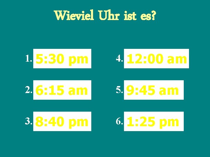 Wieviel Uhr ist es? 1. 5: 30 pm 4. 12: 00 am 2. 6: