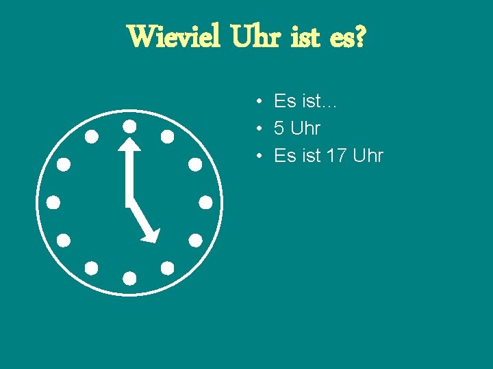 Wieviel Uhr ist es? • Es ist… • 5 Uhr • Es ist 17