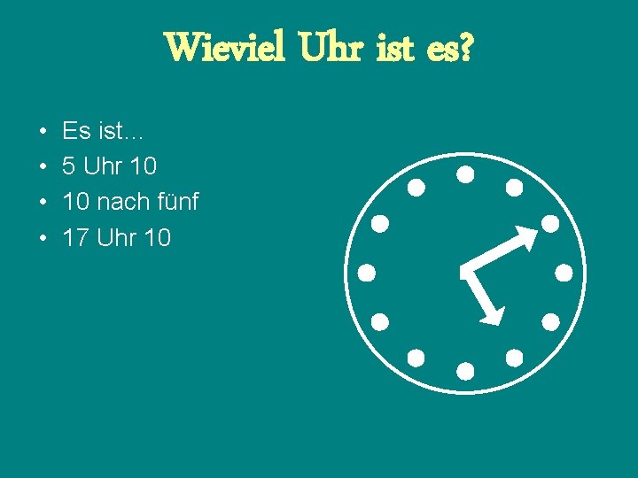 Wieviel Uhr ist es? • • Es ist… 5 Uhr 10 10 nach fünf