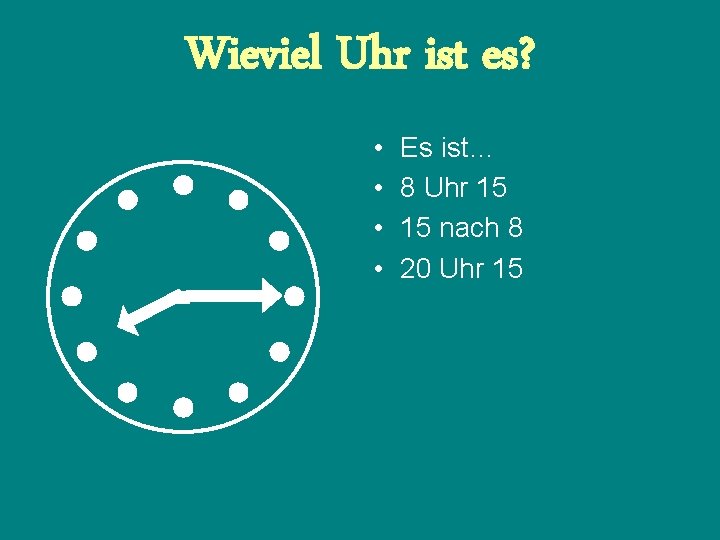 Wieviel Uhr ist es? • • Es ist… 8 Uhr 15 15 nach 8