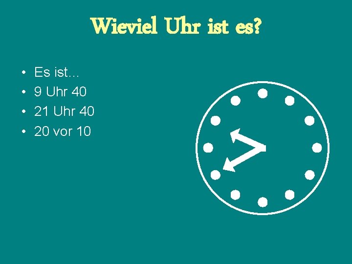 Wieviel Uhr ist es? • • Es ist… 9 Uhr 40 21 Uhr 40