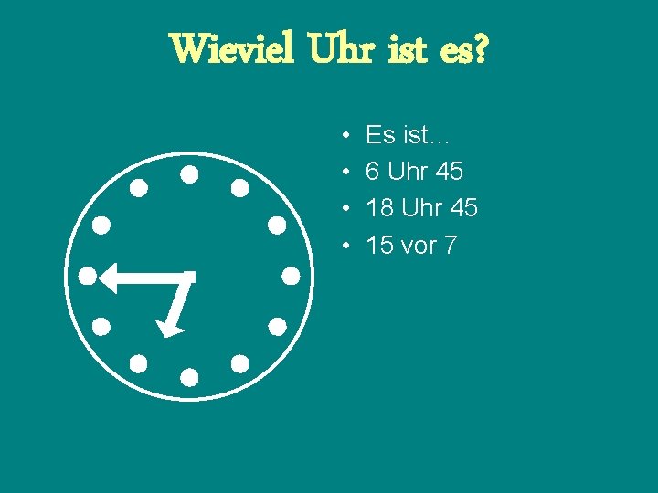 Wieviel Uhr ist es? • • Es ist… 6 Uhr 45 18 Uhr 45