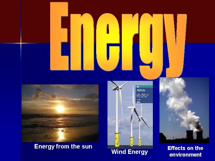 Energy from the sun Wind Energy Effects on the environment 