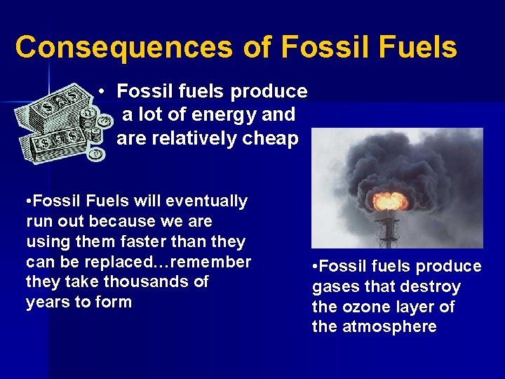 Consequences of Fossil Fuels • Fossil fuels produce a lot of energy and are