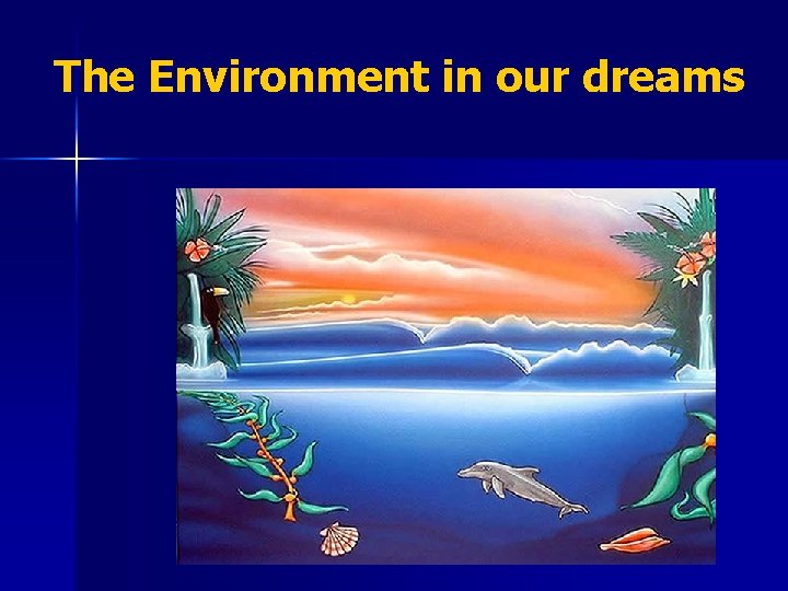 The Environment in our dreams 