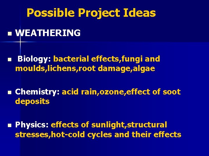 Possible Project Ideas n WEATHERING n Biology: bacterial effects, fungi and moulds, lichens, root