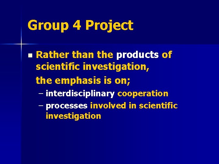 Group 4 Project n Rather than the products of scientific investigation, the emphasis is