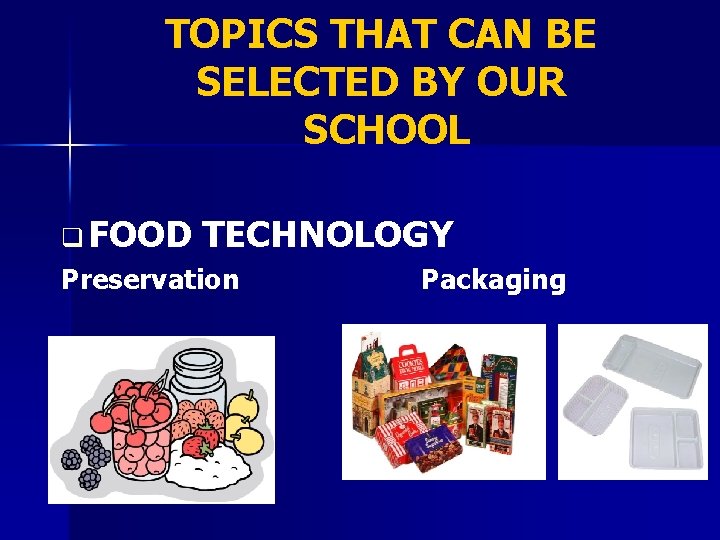 TOPICS THAT CAN BE SELECTED BY OUR SCHOOL q FOOD TECHNOLOGY Preservation Packaging 
