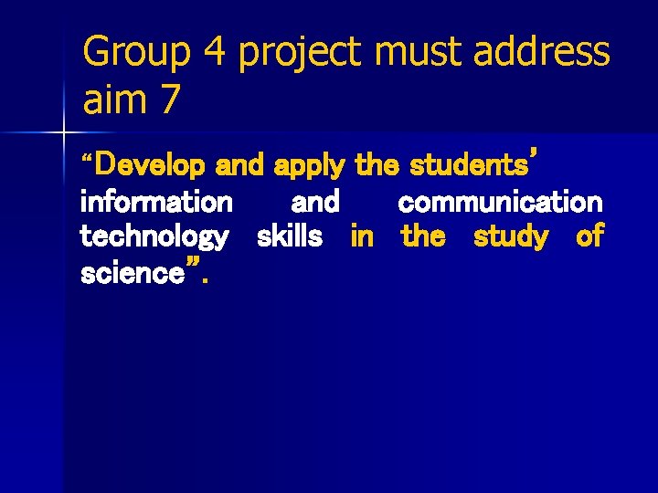Group 4 project must address aim 7 “Develop and apply the students’ information and