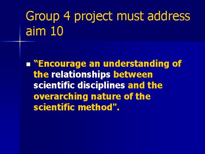 Group 4 project must address aim 10 n “Encourage an understanding of the relationships