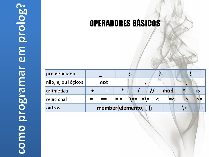 como programar em prolog? OPERADORES BÁSICOS pré-definidos não, e, ou lógicos aritmética relacional outros