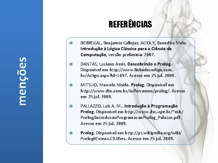 menções REFERÊNCIAS ◙ BEBREGAL, Benjamín Callejas; ACIOLY, Benedito Melo. Introdução à Lógica Clássica para