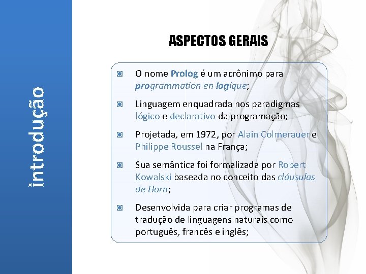 introdução ASPECTOS GERAIS ◙ O nome Prolog é um acrônimo para programmation en logique;