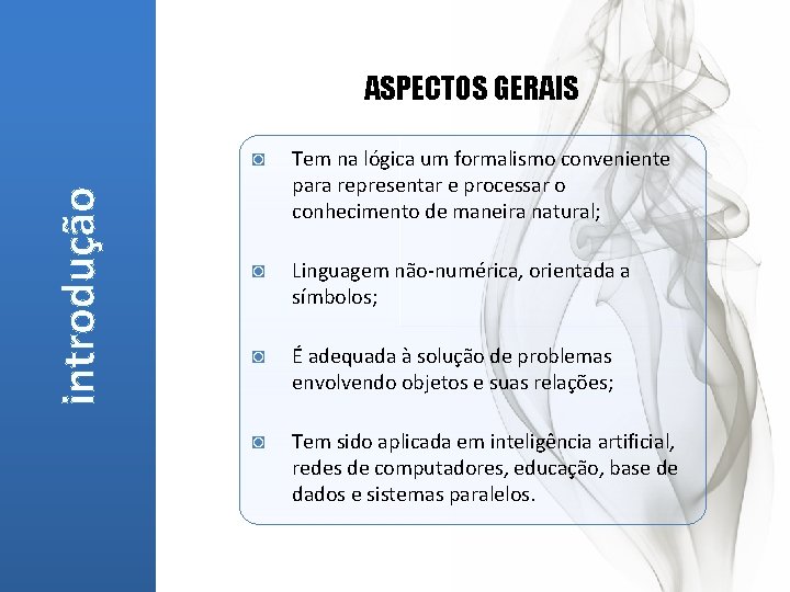 introdução ASPECTOS GERAIS ◙ Tem na lógica um formalismo conveniente para representar e processar