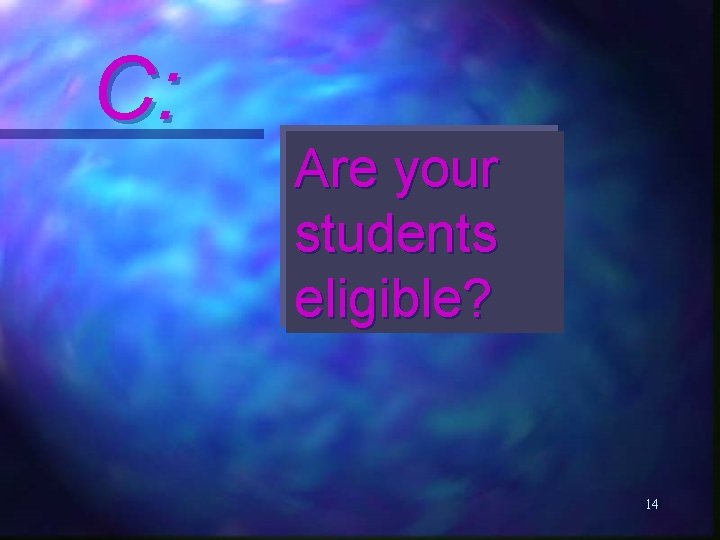 C: Are your students eligible? 14 