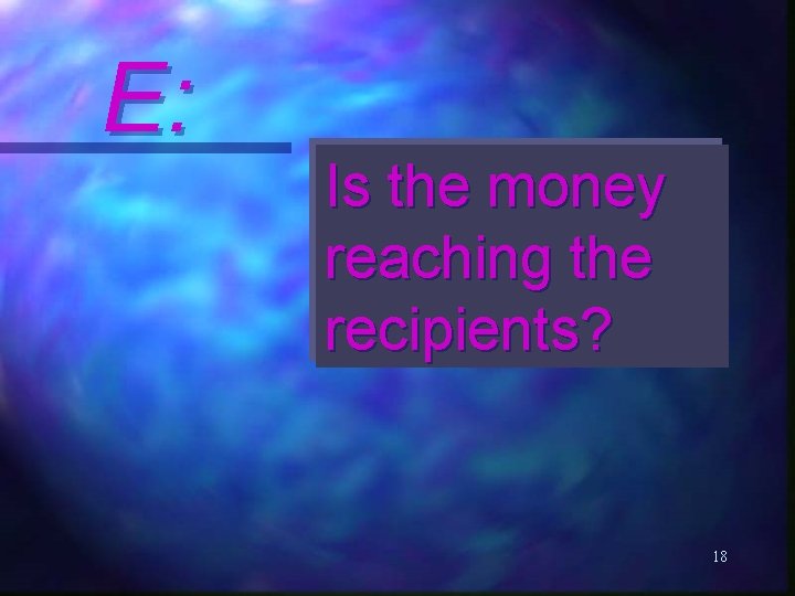 E: Is the money reaching the recipients? 18 