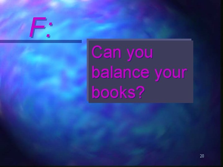 F: Can you balance your books? 20 