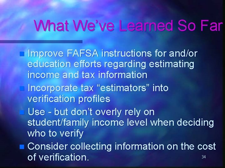 What We’ve Learned So Far Improve FAFSA instructions for and/or education efforts regarding estimating