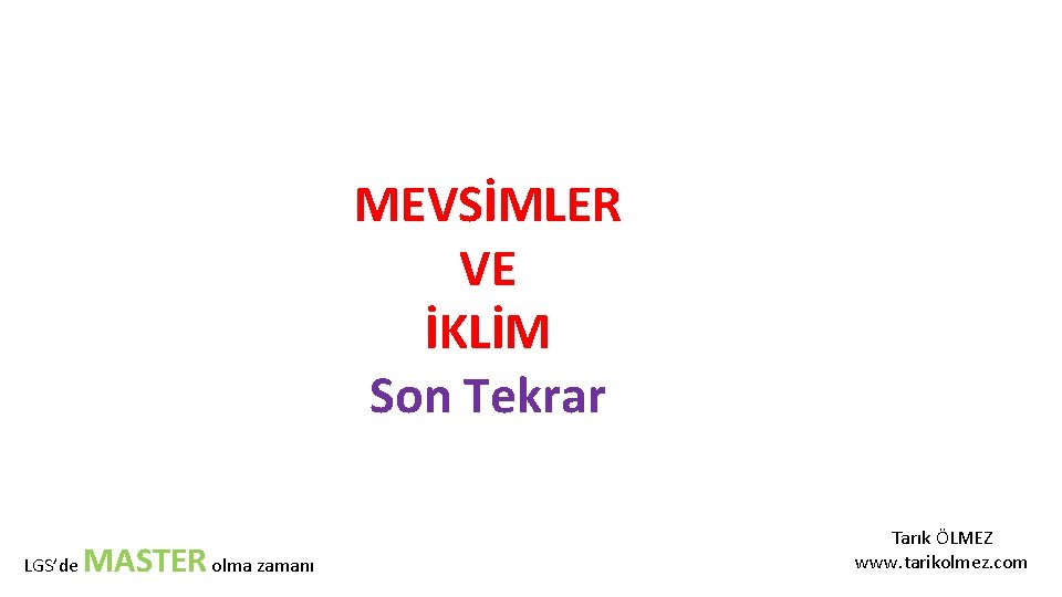 MEVSİMLER VE İKLİM Son Tekrar LGS’de MASTER olma zamanı Tarık ÖLMEZ www. tarikolmez. com