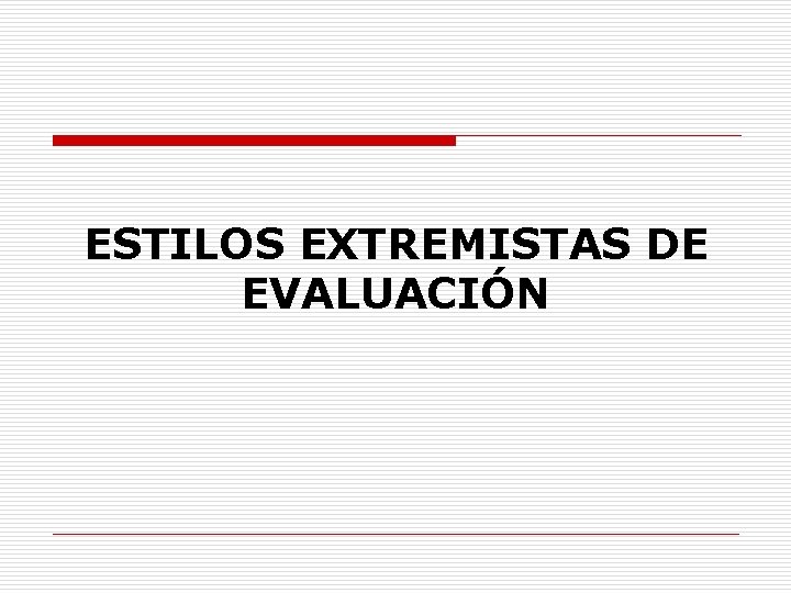 ESTILOS EXTREMISTAS DE EVALUACIÓN 