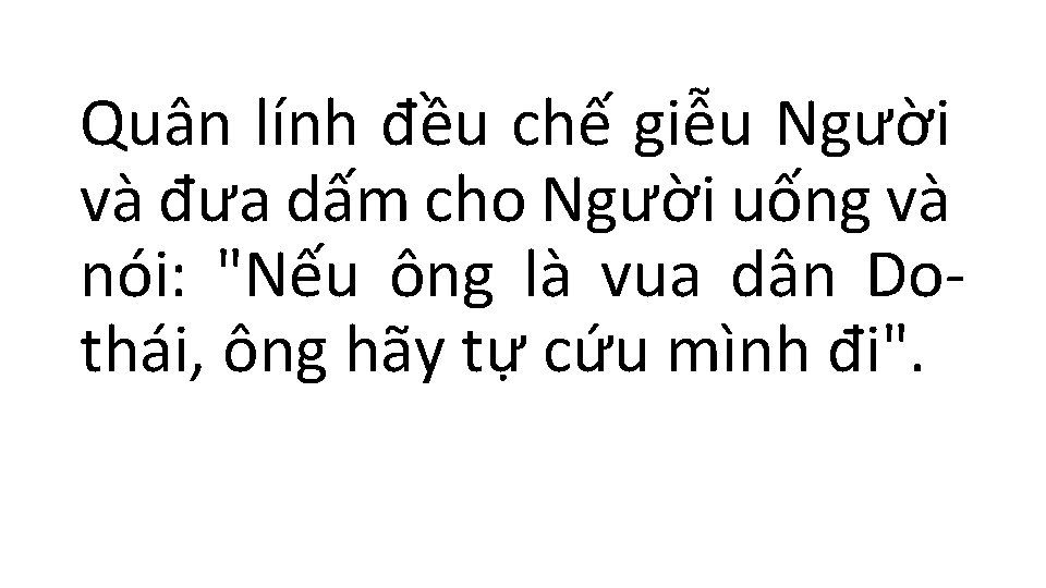 Quân lính đều chế giễu Người và đưa dấm cho Người uống và nói: