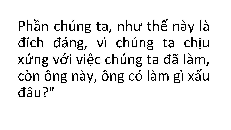 Phần chúng ta, như thế này là đích đáng, vì chúng ta chịu xứng