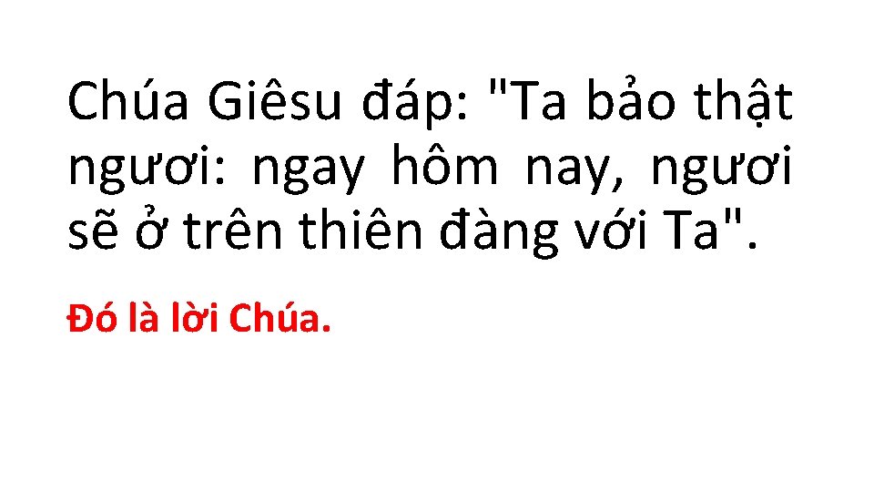 Chúa Giêsu đáp: "Ta bảo thật ngươi: ngay hôm nay, ngươi sẽ ở trên