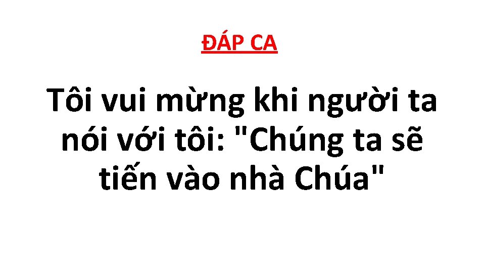 ĐÁP CA Tôi vui mừng khi người ta nói với tôi: "Chúng ta sẽ