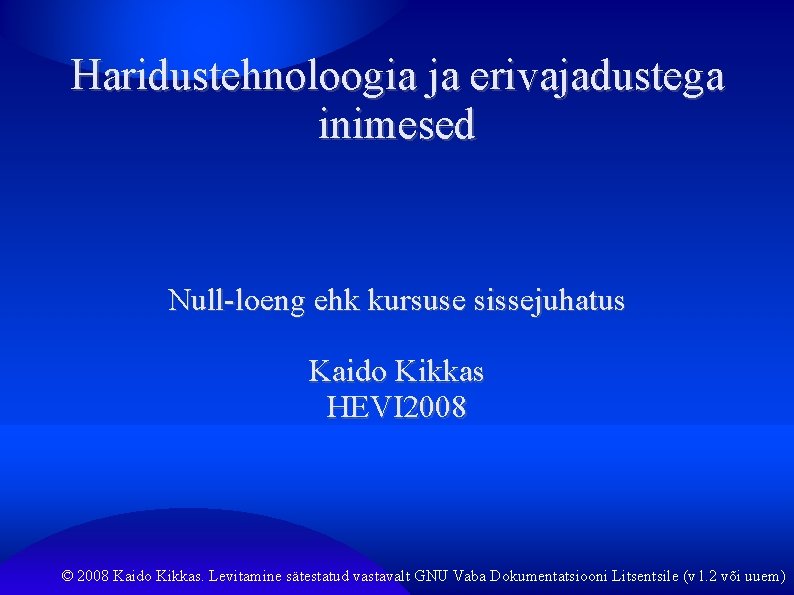 Haridustehnoloogia ja erivajadustega inimesed Null-loeng ehk kursuse sissejuhatus Kaido Kikkas HEVI 2008 © 2008