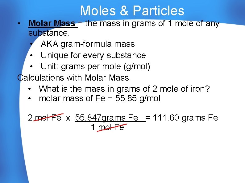 Moles & Particles • Molar Mass = the mass in grams of 1 mole