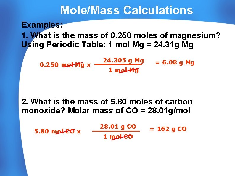 Mole/Mass Calculations Examples: 1. What is the mass of 0. 250 moles of magnesium?