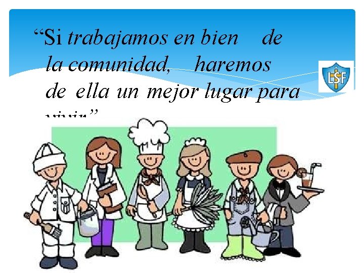 “Si trabajamos en bien de la comunidad, haremos de ella un mejor lugar para