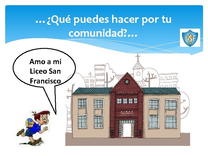 …¿Qué puedes hacer por tu comunidad? … Amo a mi Liceo San Francisco 