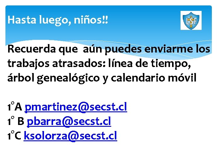 Hasta luego, niños!! Recuerda que aún puedes enviarme los trabajos atrasados: línea de tiempo,