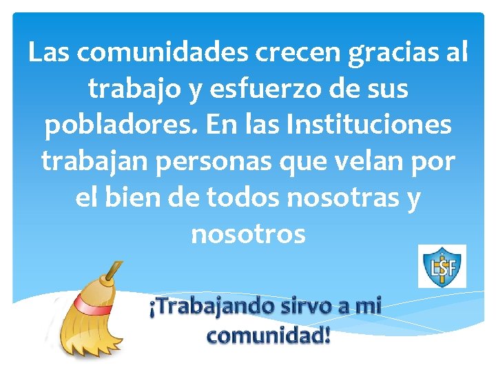 Las comunidades crecen gracias al trabajo y esfuerzo de sus pobladores. En las Instituciones