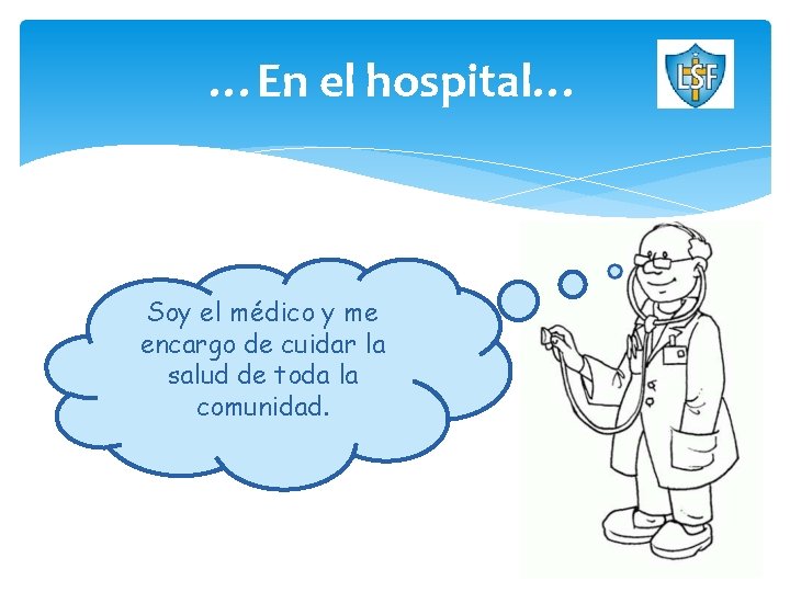 …En el hospital… Soy el médico y me encargo de cuidar la salud de