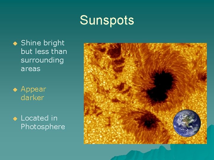 Sunspots u Shine bright but less than surrounding areas u Appear darker u Located