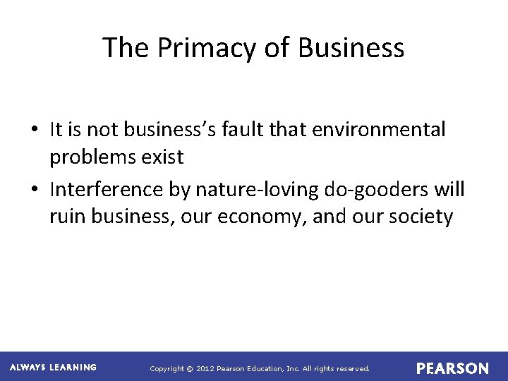 The Primacy of Business • It is not business’s fault that environmental problems exist