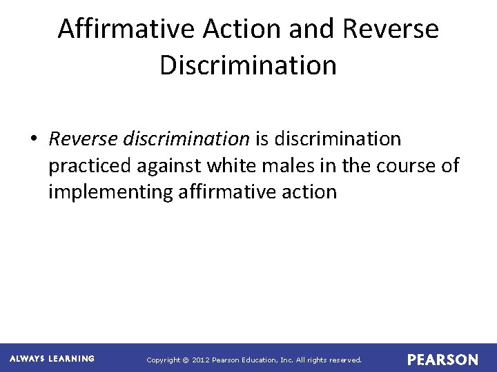 Affirmative Action and Reverse Discrimination • Reverse discrimination is discrimination practiced against white males