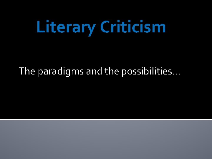Literary Criticism The paradigms and the possibilities… 